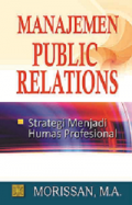 MANAJEMEN PUBLIC RELATIONS: Strategi Menjadi Humas Profesional